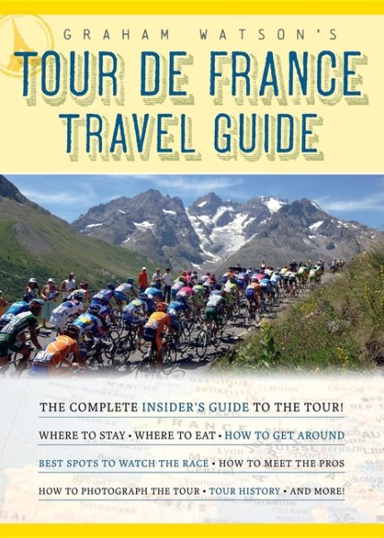 Graham Watson's Tour de France Travel Guide: The Complete Insider's Guide to the Tour! cover
