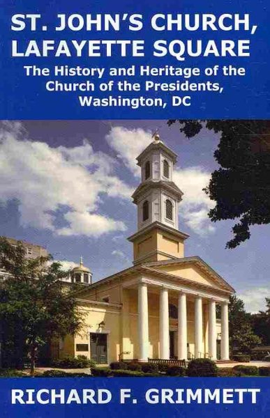 St. John's Church, Lafayette Square: The History and Heritage of the Church of the Presidents, Washington, DC cover