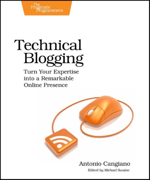 Technical Blogging: Turn Your Expertise into a Remarkable Online Presence cover