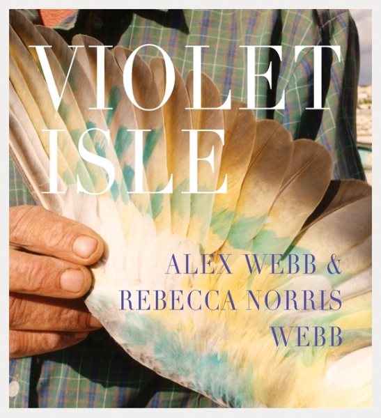 Alex Webb & Rebecca Norris Webb: Violet Isle: A Duet of Photographs from Cuba cover