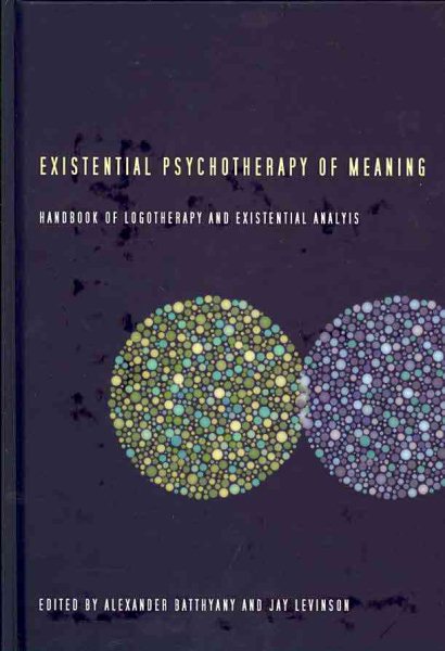 Existential Psychotherapy of Meaning: Handbook of Logotherapy and Existential Analysis