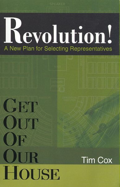 Get Out Of Our House: Revolution! (A New Plan for Selecting Representatives) cover
