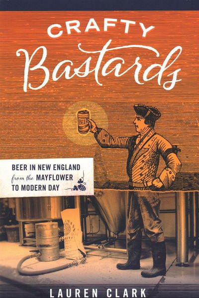 Crafty Bastards: Beer in New England from the Mayflower to Modern Day