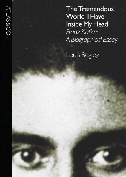 The Tremendous World I Have Inside My Head: Franz Kafka: A Biographical Essay cover