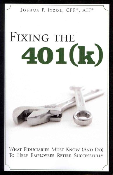 Fixing the 401(k): What Fiduciaries Must Know (and Do) to Help Employees Retire Successfully cover