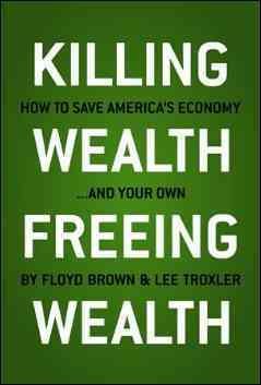 Killing Wealth, Freeing Wealth: How to Save America's Economy.and Your Own cover