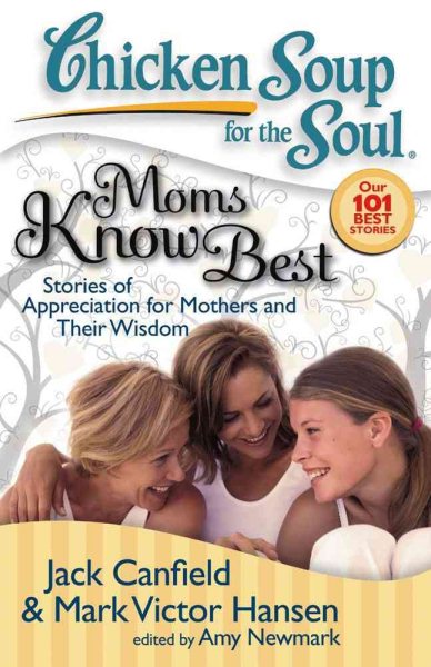 Chicken Soup for the Soul: Moms Know Best: Stories of Appreciation for Mothers and Their Wisdom cover