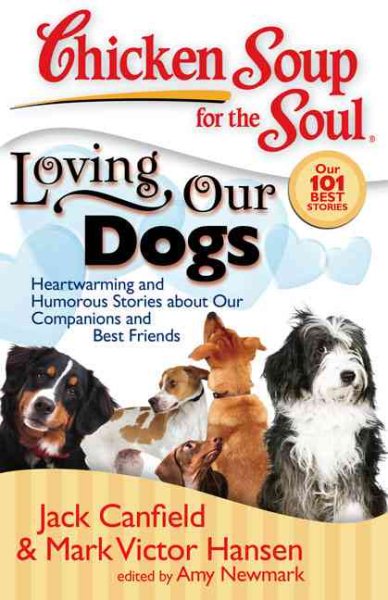 Chicken Soup for the Soul: Loving Our Dogs: Heartwarming and Humorous Stories about our Companions and Best Friends cover