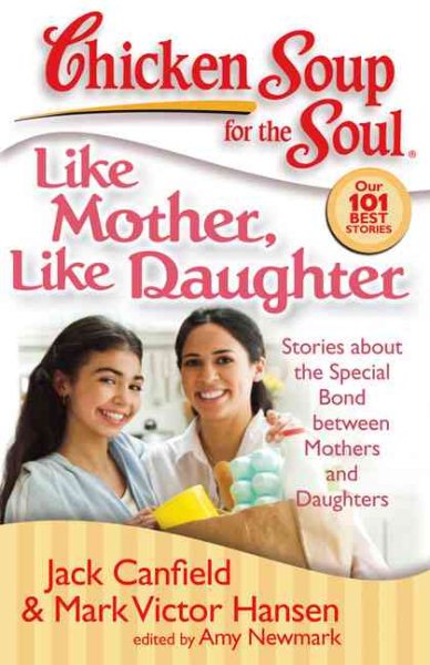 Chicken Soup for the Soul: Like Mother, Like Daughter: Stories about the Special Bond between Mothers and Daughters cover