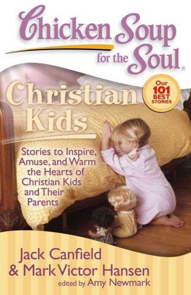 Chicken Soup for the Soul: Christian Kids: Stories to Inspire, Amuse, and Warm the Hearts of Christian Kids and Their Parents cover