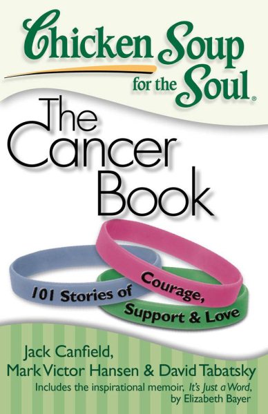 Chicken Soup for the Soul: The Cancer Book: 101 Stories of Courage, Support & Love cover