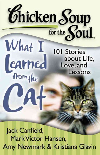 Chicken Soup for the Soul: What I Learned from the Cat: 101 Stories about Life, Love, and Lessons cover