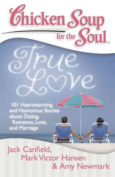 Chicken Soup for the Soul: True Love: 101 Heartwarming and Humorous Stories about Dating, Romance, Love, and Marriage cover