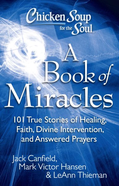 Chicken Soup for the Soul: A Book of Miracles: 101 True Stories of Healing, Faith, Divine Intervention, and Answered Prayers cover