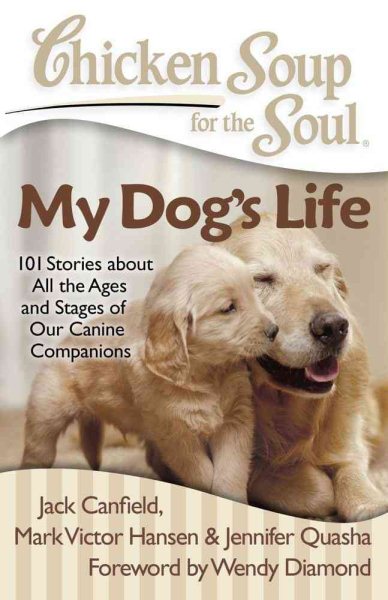 Chicken Soup for the Soul: My Dog's Life: 101 Stories about All the Ages and Stages of Our Canine Companions cover