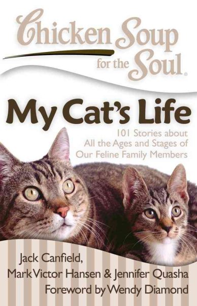 Chicken Soup for the Soul: My Cat's Life: 101 Stories about All the Ages and Stages of Our Feline Family Members cover