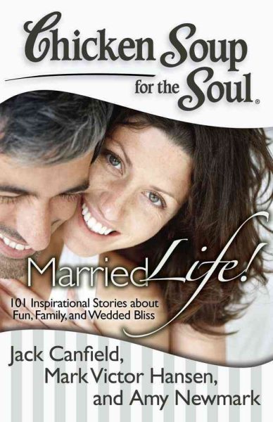 Chicken Soup for the Soul: Married Life!: 101 Inspirational Stories about Fun, Family, and Wedded Bliss cover