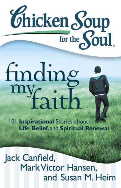 Chicken Soup for the Soul: Finding My Faith: 101 Inspirational Stories about Life, Belief, and Spiritual Renewal cover