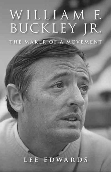 William F. Buckley Jr.: The Maker of a Movement cover