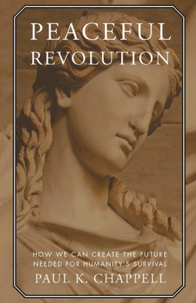 Peaceful Revolution: How We can Create the Future Needed for Humanity's Survival cover
