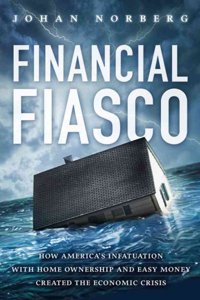 Financial Fiasco: How America's Infatuation with Home Ownership and Easy Money Created the Economic Crisis cover