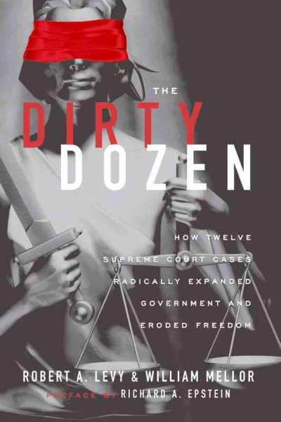The Dirty Dozen: How Twelve Supreme Court Cases Radically Expanded Government and Eroded Freedom, With a New Preface cover