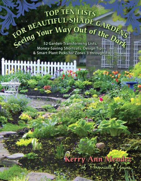 Top Ten Lists for Beautiful Shade Gardens: Seeing Your Way Out of the Dark: 52 Garden-Transforming Lists, Money-Saving Shortcuts, Design Tips & Smart Plant Picks for Zones 3 Through 7 cover