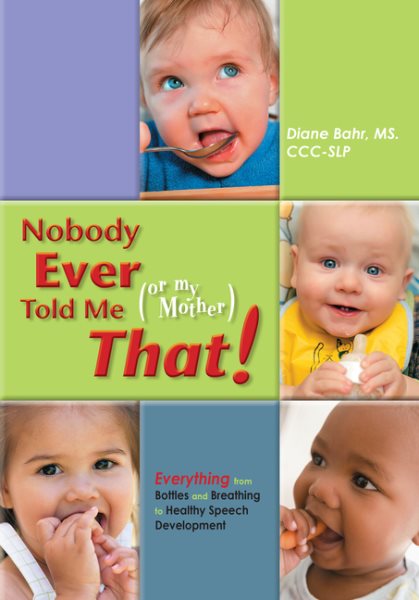Nobody Ever Told Me (or my Mother) That!: Everything from Bottles and Breathing to Healthy Speech Development cover