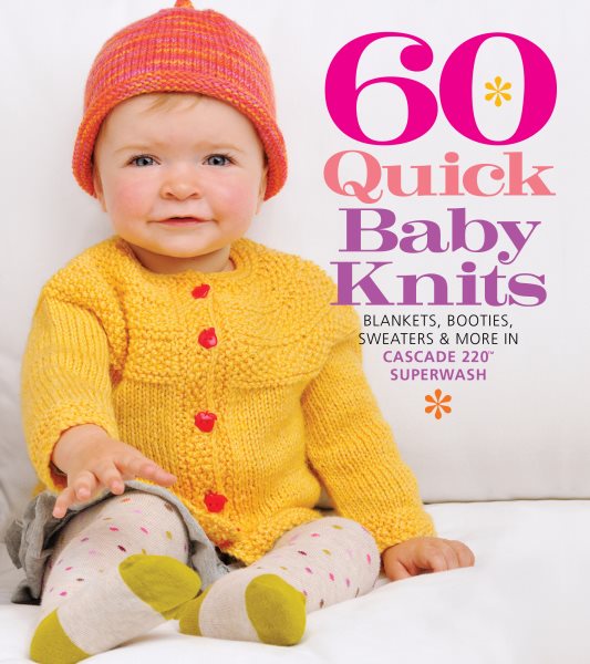 60 Quick Baby Knits: Blankets, Booties, Sweaters & More in Cascade 220™ Superwash (60 Quick Knits Collection) cover