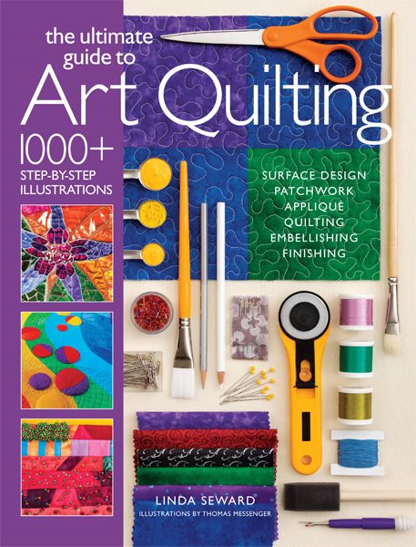 The Ultimate Guide to Art Quilting: Surface Design * Patchwork* Appliqué * Quilting * Embellishing * Finishing cover