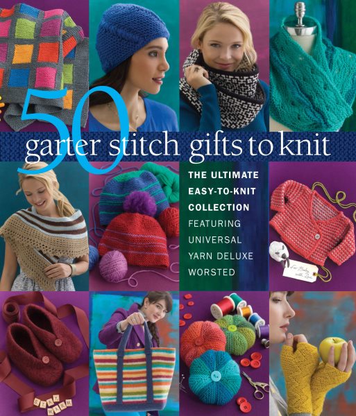 50 Garter Stitch Gifts to Knit: The Ultimate Easy-to-Knit Collection Featuring Universal Yarn Deluxe Worsted cover
