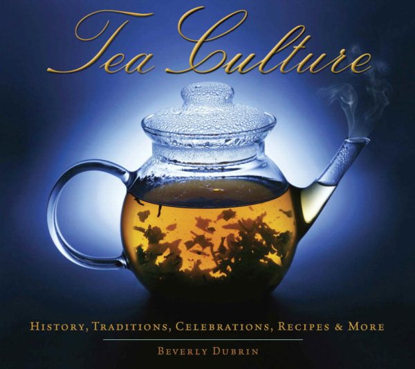 Tea Culture: History, Traditions, Celebrations, Recipes & More cover