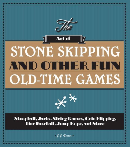 The Art of Stone Skipping and Other Fun Old-Time Games: Stoopball, Jacks, String Games, Coin Flipping, Line Baseball, Jump Rope, and More cover