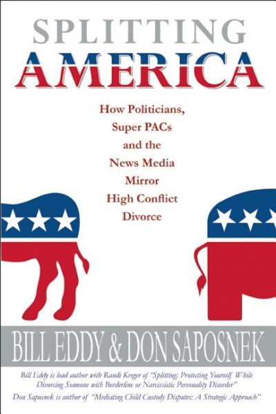 Splitting America: How Politicians, Super PACs and the News Media Mirror High Conflict Divorce cover