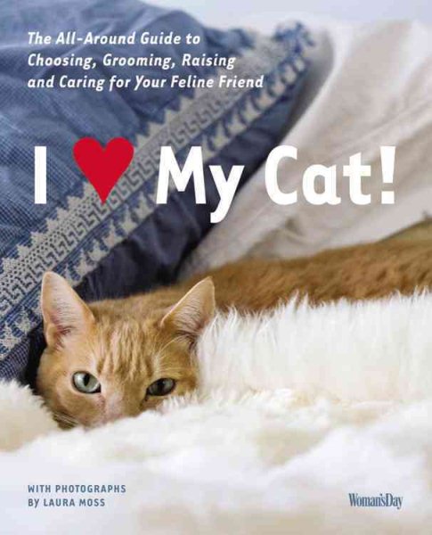 I (Love) My Cat!: The Guide to Choosing, Grooming, Raising and Caring for Your Feline Friend cover