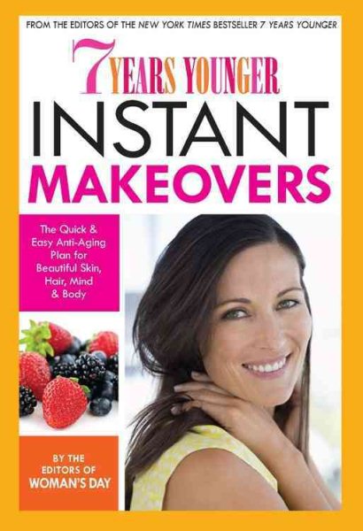 7 Years Younger Instant Makeovers: The Quick & Easy Anti-Aging Plan for Beautiful Skin, Hair, Mind & Body