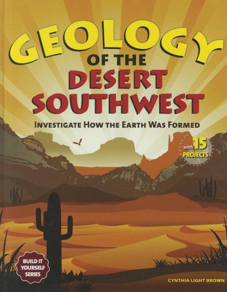 Geology of the Desert Southwest: Investigate How the Earth Was Formed with 15 Projects (Build It Yourself series) cover