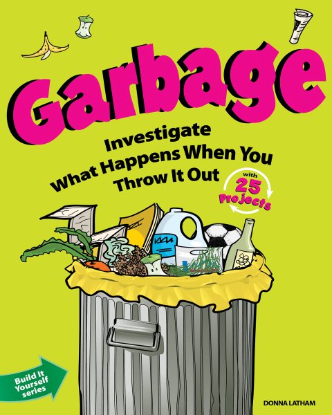 Garbage: Investigate What Happens When You Throw It Out With 25 Projects (Build It Yourself) cover