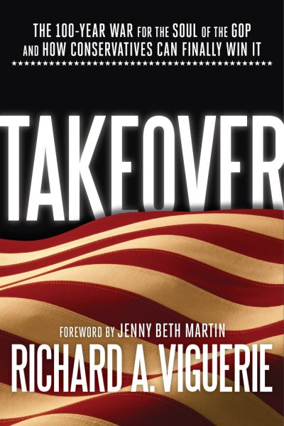 Takeover: The 100-Year War for the Soul of the GOP and How Conservatives Can Finally Win It cover