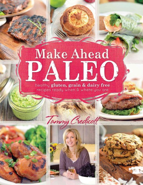 Make-Ahead Paleo: Healthy Gluten-, Grain- & Dairy-Free Recipes Ready When & Where You Are cover
