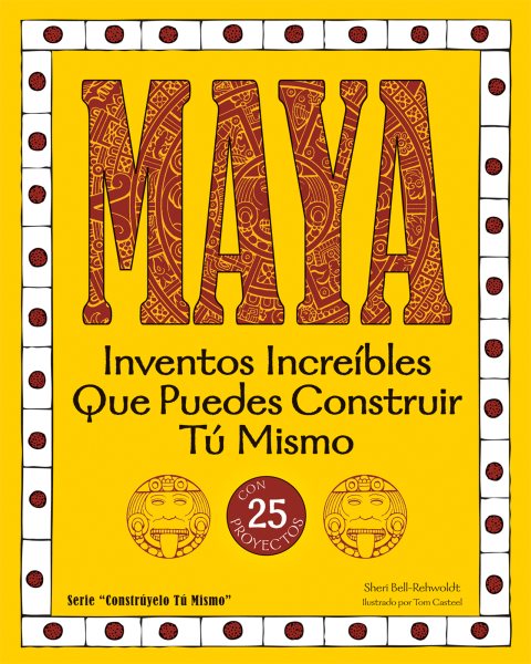 Maya: Inventos Increíbles Que Puedes Construir Tú Mismo