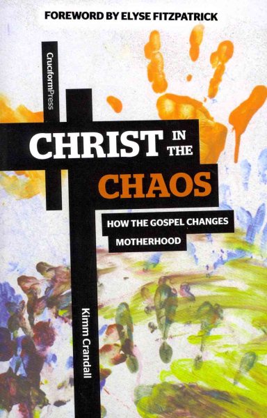 Christ in the Chaos: How the Gospel Changes Motherhood cover