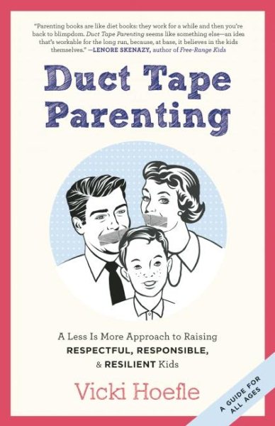 Duct Tape Parenting: A Less is More Approach to Raising Respectful, Responsible and Resilient Kids cover