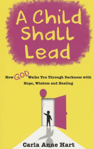 A Child Shall Lead: How God Walks You Through Darkness with Hope, Wisdom and Healing cover