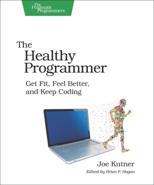 The Healthy Programmer: Get Fit, Feel Better, and Keep Coding (Pragmatic Programmers) cover
