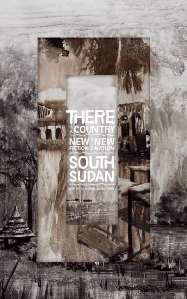 There Is a Country: New Fiction from the New Nation of South Sudan cover