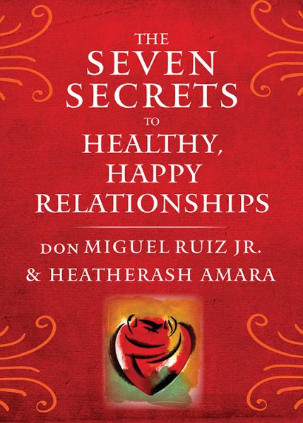 The Seven Secrets to Healthy, Happy Relationships (Toltec Wisdom Series) cover