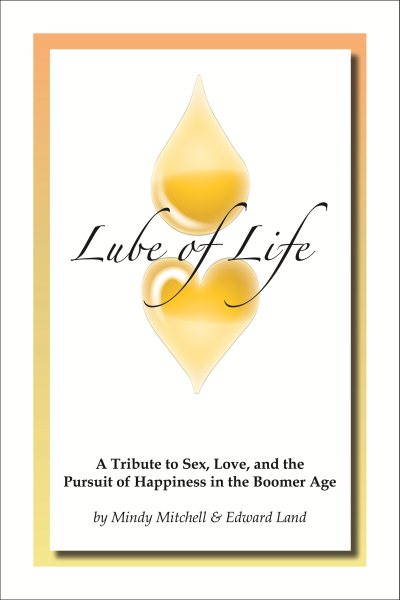 Lube of Life: A Tribute to Sex, Love and Happiness in the Boomer Age cover