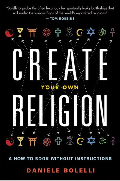 Create Your Own Religion: A How-To Book without Instructions