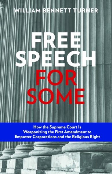 Free Speech for Some: How the Supreme Court Is Weaponizing the First Amendment to Empower Corporations and the Religious Right cover